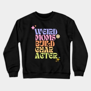 Weird moms build character Crewneck Sweatshirt